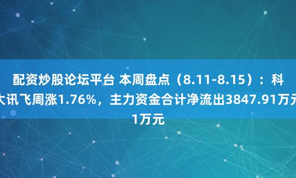 配资炒股论坛平台 本周盘点（8.11-8.15）：科大讯飞周涨1.76%，主力资金合计净流出3847.91万元