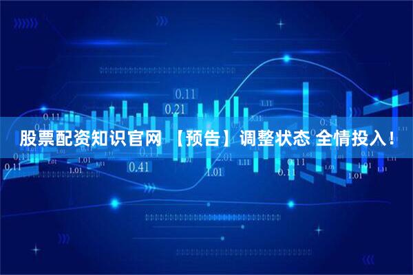 股票配资知识官网 【预告】调整状态 全情投入！